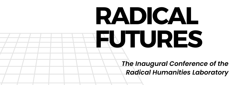 Radical Futures. Call for participation in the inaugural conference of the radical humanities lab.